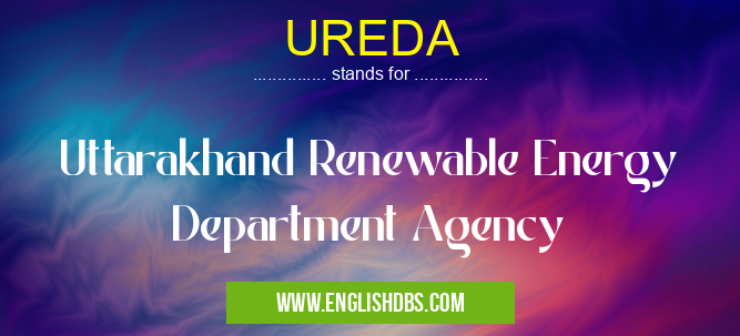 UREDA means Uttarakhand Renewable Energy Department Agency UREDA