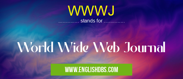 WWWJ means World Wide Web Journal WWWJ