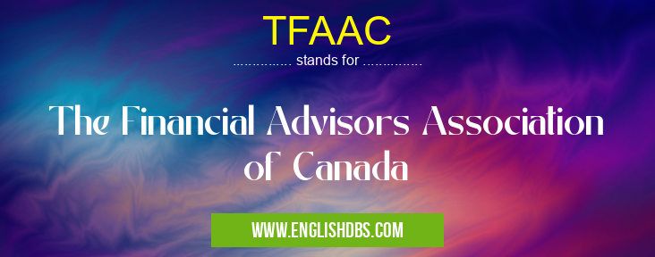TFAAC means The Financial Advisors Association of Canada TFAAC