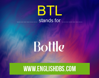 BTL means Bottle BTL