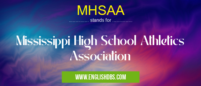 MHSAA means Mississippi High School Athletics Association MHSAA