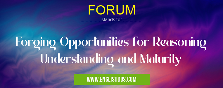 FORUM means Forging Opportunities for Reasoning Understanding and Maturity FORUM