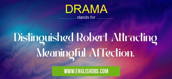 DRAMA means Distinguished Robert Attracting Meaningful Affection. DRAMA