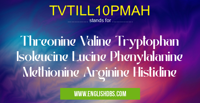 TVTILL10PMAH means Threonine Valine Tryptophan Isoleucine Lucine Phenylalanine Methionine Arginine Histidine TVTILL10PMAH