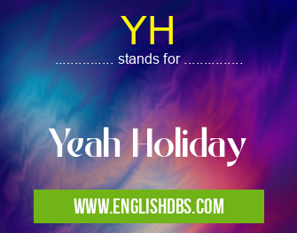 YH means Yeah Holiday YH