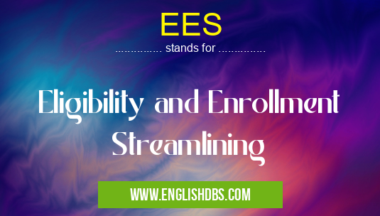 EES means Eligibility and Enrollment Streamlining EES