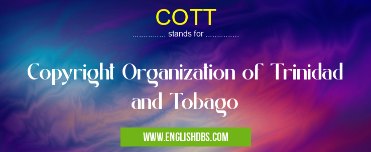 COTT means Copyright Organization of Trinidad and Tobago COTT