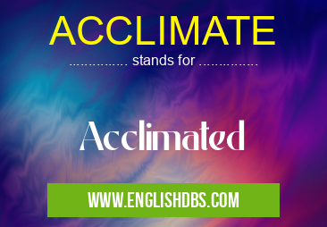 ACCLIMATE means Acclimated ACCLIMATE