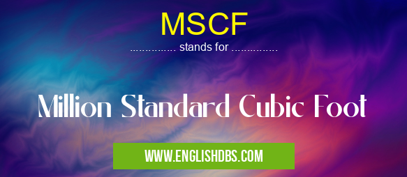 MSCF means Million Standard Cubic Foot MSCF