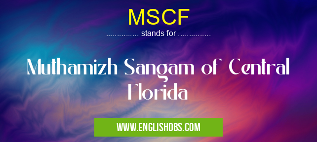 MSCF means Muthamizh Sangam of Central Florida MSCF