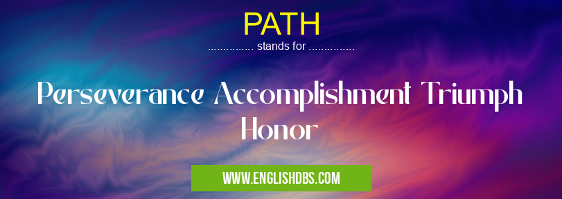 PATH means Perseverance Accomplishment Triumph Honor PATH