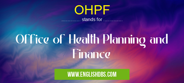 OHPF means Office of Health Planning and Finance OHPF