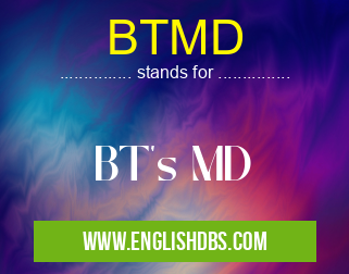 BTMD means BT's MD BTMD