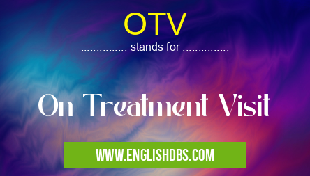 OTV means On Treatment Visit OTV