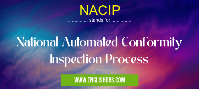 NACIP means National Automated Conformity Inspection Process NACIP