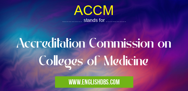 ACCM means Accreditation Commission on Colleges of Medicine ACCM