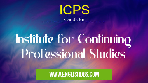 ICPS means Institute for Continuing Professional Studies ICPS