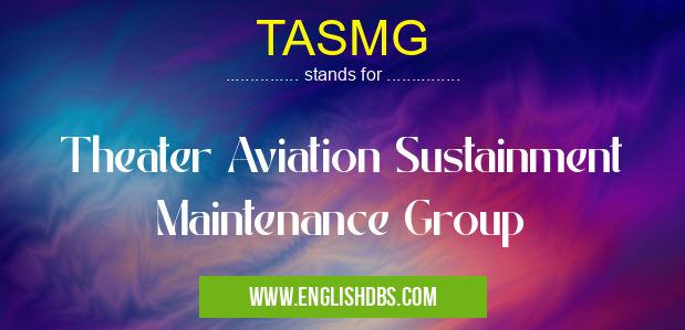 TASMG means Theater Aviation Sustainment Maintenance Group TASMG