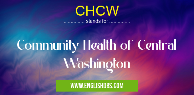 CHCW means Community Health of Central Washington CHCW