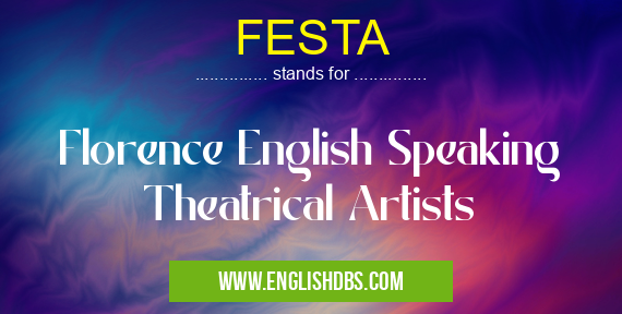 FESTA means Florence English Speaking Theatrical Artists FESTA