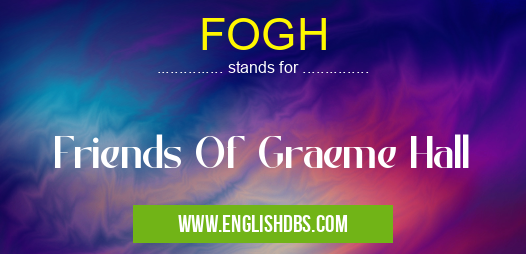 FOGH means Friends Of Graeme Hall FOGH