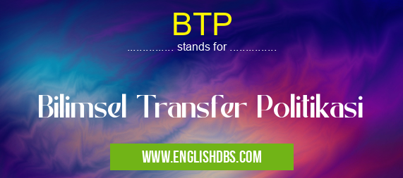 BTP means Bilimsel Transfer Politikasi BTP