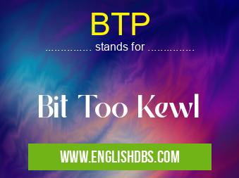 BTP means Bit Too Kewl BTP