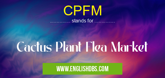 CPFM means Cactus Plant Flea Market CPFM