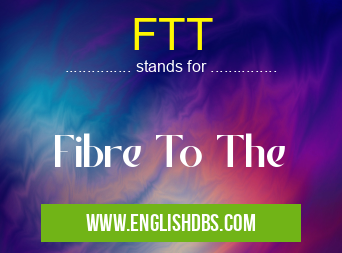 FTT means Fibre To The FTT