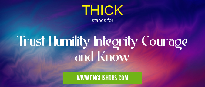 THICK means Trust Humility Integrity Courage and Know THICK