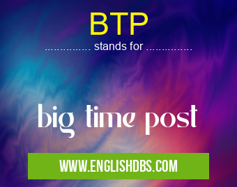 BTP means big time post BTP