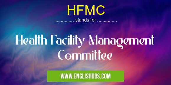 HFMC means Health Facility Management Committee HFMC