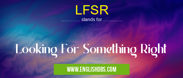 LFSR means Looking For Something Right LFSR