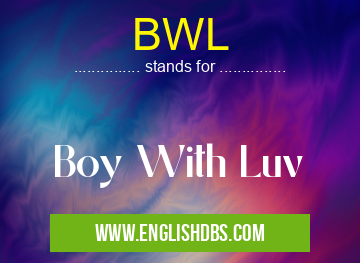 BWL means Boy With Luv BWL