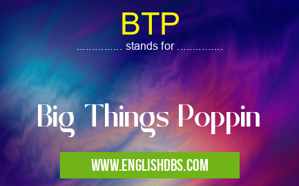 BTP means Big Things Poppin BTP