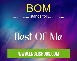BOM means Best Of Me BOM