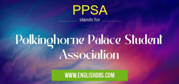 PPSA means Polkinghorne Palace Student Association PPSA