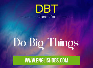 DBT means Do Big Things DBT