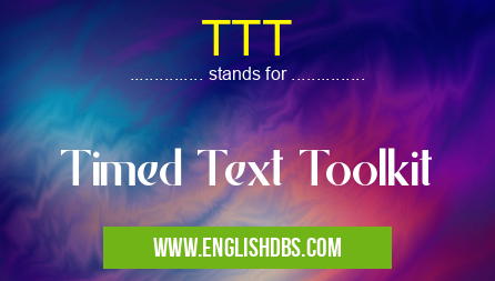 TTT means Timed Text Toolkit TTT