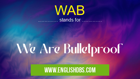 WAB means We Are Bulletproof WAB