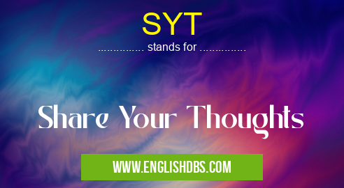 SYT means Share Your Thoughts SYT