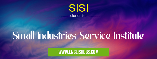 SISI means Small Industries Service Institute SISI