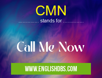 CMN means Call Me Now CMN