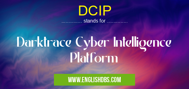 DCIP means Darktrace Cyber Intelligence Platform DCIP