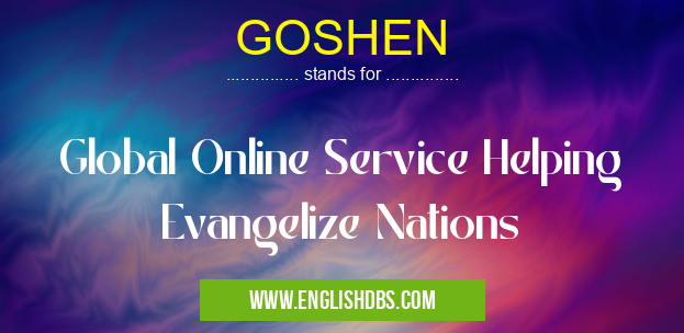 GOSHEN means Global Online Service Helping Evangelize Nations GOSHEN