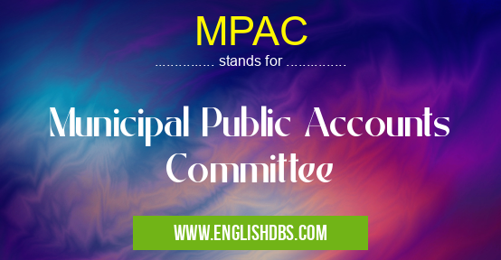 MPAC means Municipal Public Accounts Committee MPAC