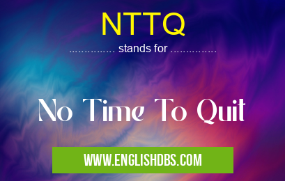 NTTQ means No Time To Quit NTTQ