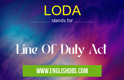 LODA means Line Of Duty Act LODA