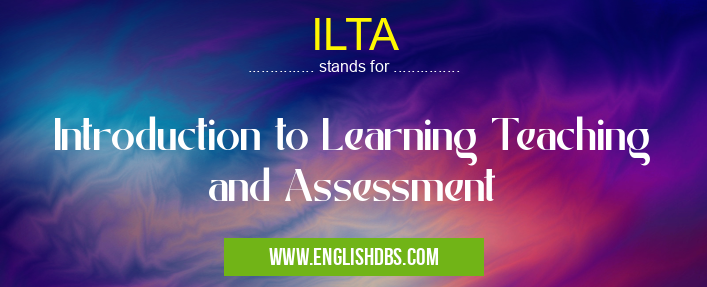 ILTA means Introduction to Learning Teaching and Assessment ILTA