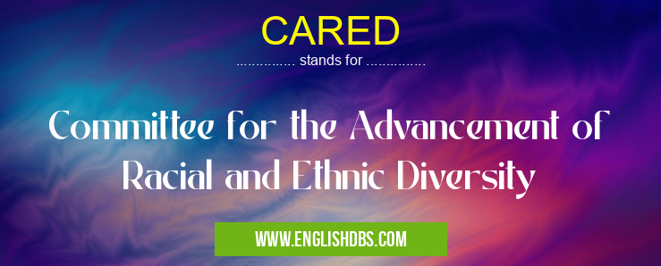 CARED means Committee for the Advancement of Racial and Ethnic Diversity CARED